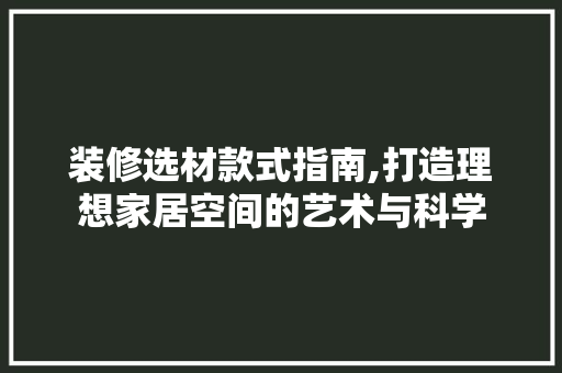 装修选材款式指南,打造理想家居空间的艺术与科学 木雕艺术