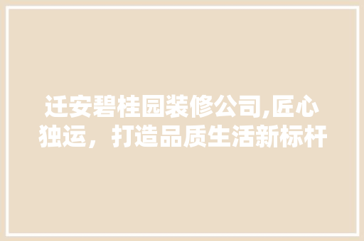 迁安碧桂园装修公司,匠心独运，打造品质生活新标杆 现代风格装饰