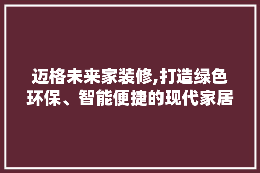 迈格未来家装修,打造绿色环保、智能便捷的现代家居生活 客厅装修