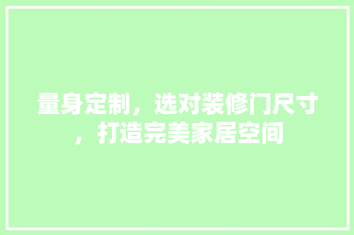 量身定制，选对装修门尺寸，打造完美家居空间 卧室装修