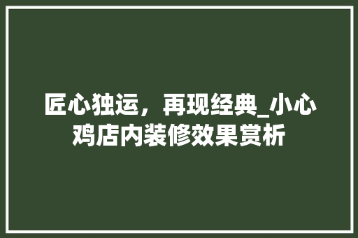 匠心独运，再现经典_小心鸡店内装修效果赏析 家居装修