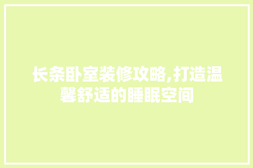 长条卧室装修攻略,打造温馨舒适的睡眠空间 软装设计