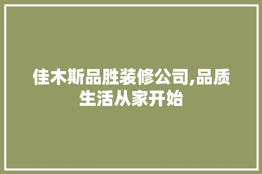佳木斯品胜装修公司,品质生活从家开始