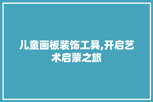 儿童画板装饰工具,开启艺术启蒙之旅