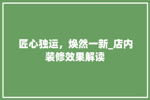 匠心独运，焕然一新_店内装修效果解读 家居装修