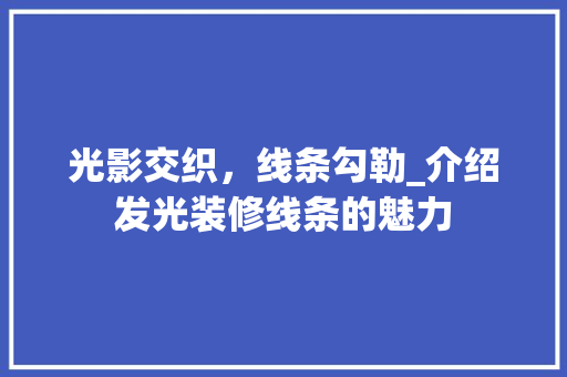 光影交织,线条勾勒_介绍发光装修线条的魅力