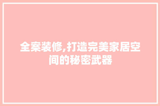 全案装修,打造完美家居空间的秘密武器 中式风格装饰