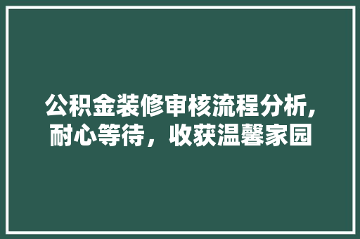 公积金装修审核流程分析,耐心等待，收获温馨家园 现代风格装饰