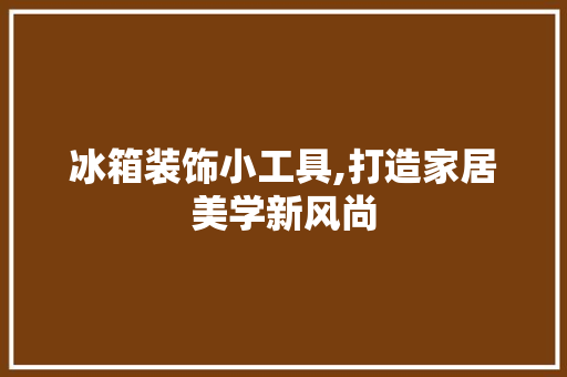 冰箱装饰小工具,打造家居美学新风尚 木雕艺术