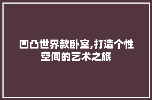 凹凸世界款卧室,打造个性空间的艺术之旅 软装设计