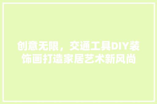 创意无限，交通工具DIY装饰画打造家居艺术新风尚 室内设计
