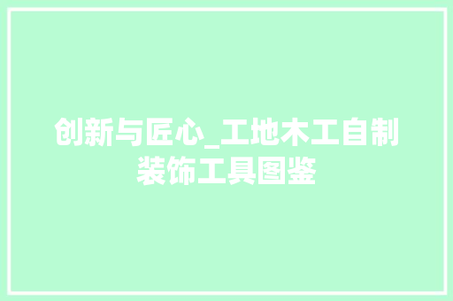 创新与匠心_工地木工自制装饰工具图鉴 家居装修
