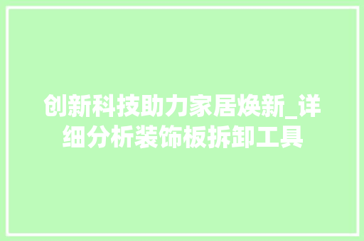 创新科技助力家居焕新_详细分析装饰板拆卸工具 室内设计
