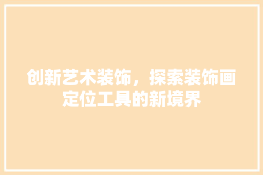 创新艺术装饰，探索装饰画定位工具的新境界 软装设计