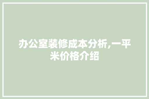 办公室装修成本分析,一平米价格介绍 现代风格装饰
