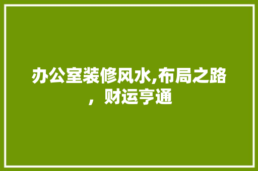 办公室装修风水,布局之路，财运亨通 室内设计