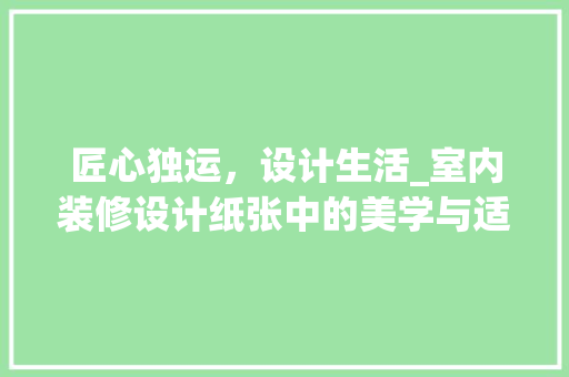 匠心独运，设计生活_室内装修设计纸张中的美学与适用 家居装修