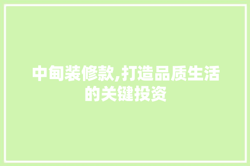 中甸装修款,打造品质生活的关键投资 地板材料