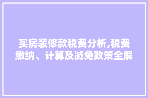 买房装修款税费分析,税费缴纳、计算及减免政策全解读 地板材料