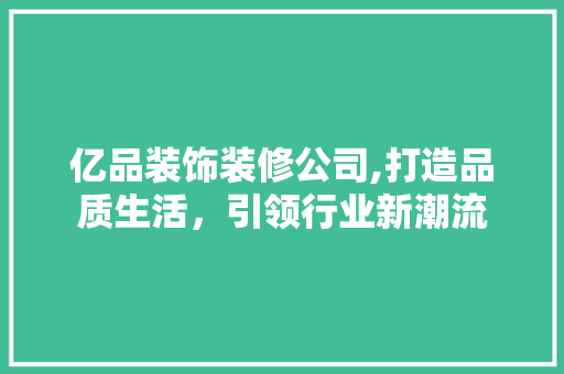 亿品装饰装修公司,打造品质生活，引领行业新潮流 卧室装修