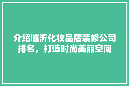 介绍临沂化妆品店装修公司排名，打造时尚美丽空间 卧室装修