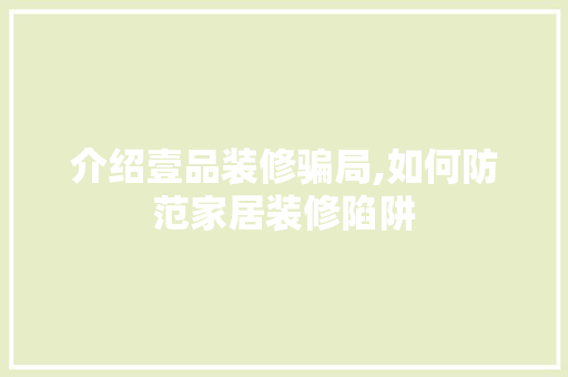 介绍壹品装修骗局,如何防范家居装修陷阱 卧室装修