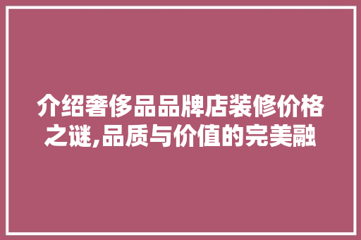 介绍奢侈品品牌店装修价格之谜,品质与价值的完美融合 地板材料