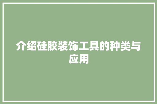 介绍硅胶装饰工具的种类与应用 木雕艺术