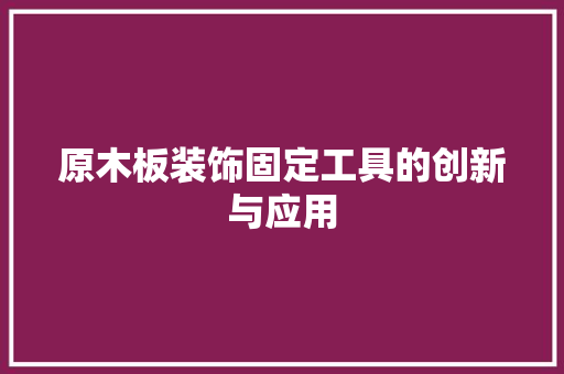 原木板装饰固定工具的创新与应用
