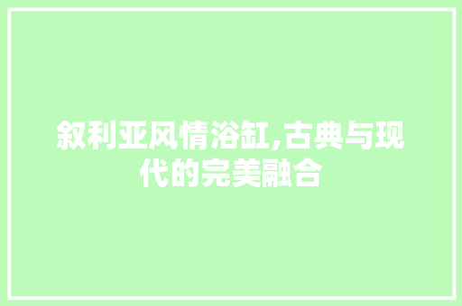 叙利亚风情浴缸,古典与现代的完美融合
