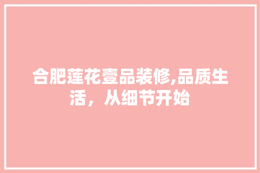 合肥莲花壹品装修,品质生活，从细节开始 地板材料