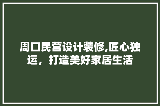 周口民营设计装修,匠心独运，打造美好家居生活 现代风格装饰