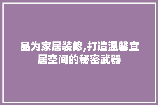 品为家居装修,打造温馨宜居空间的秘密武器 软装设计