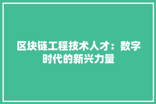 区块链工程技术人才：数字时代的新兴力量 家居装修