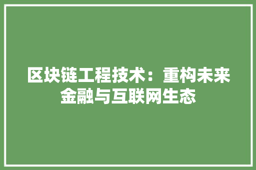 区块链工程技术：重构未来金融与互联网生态