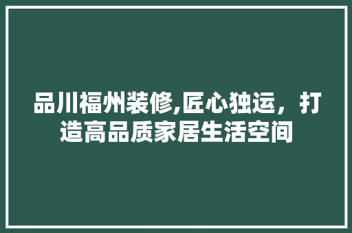 品川福州装修,匠心独运，打造高品质家居生活空间 卧室装修