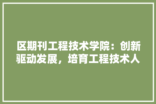 区期刊工程技术学院：创新驱动发展，培育工程技术人才新生态 家居装修