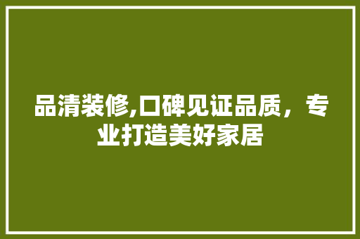 品清装修,口碑见证品质，专业打造美好家居 卧室装修