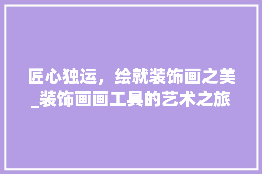 匠心独运，绘就装饰画之美_装饰画画工具的艺术之旅 地板材料