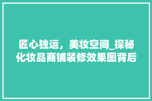 匠心独运，美妆空间_探秘化妆品商铺装修效果图背后的美学奥秘 现代风格装饰