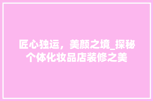 匠心独运，美颜之境_探秘个体化妆品店装修之美