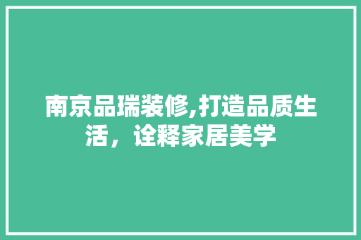 南京品瑞装修,打造品质生活，诠释家居美学 软装设计