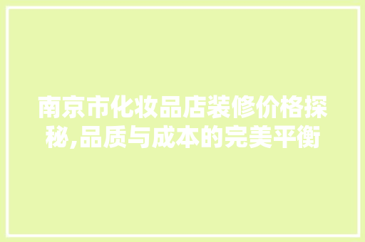 南京市化妆品店装修价格探秘,品质与成本的完美平衡 客厅装修