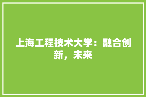 上海工程技术大学：融合创新，未来 家居装修