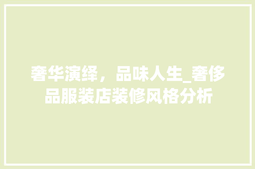 奢华演绎，品味人生_奢侈品服装店装修风格分析 软装设计