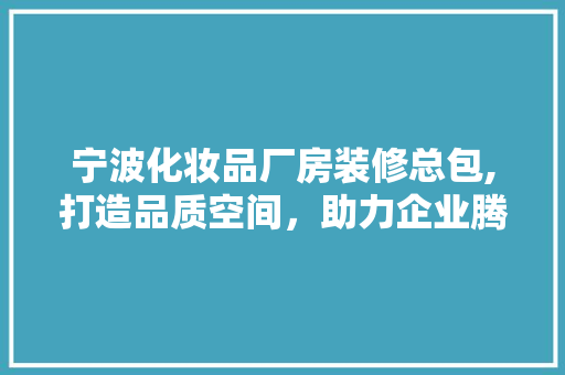 宁波化妆品厂房装修总包,打造品质空间，助力企业腾飞 中式风格装饰