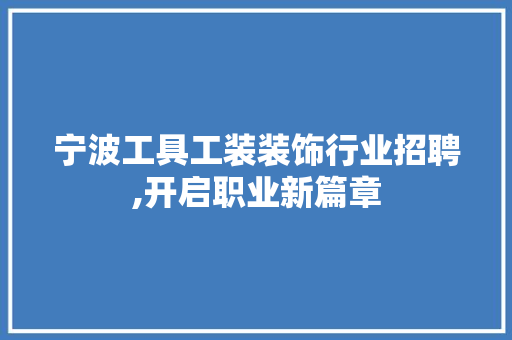 宁波工具工装装饰行业招聘,开启职业新篇章 客厅装修
