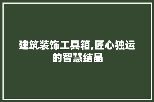 建筑装饰工具箱,匠心独运的智慧结晶 卧室装修