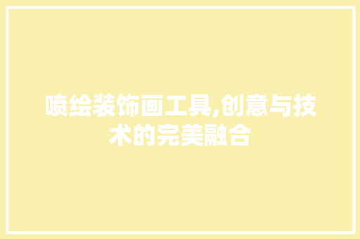喷绘装饰画工具,创意与技术的完美融合 现代风格装饰