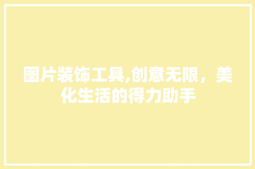 图片装饰工具,创意无限，美化生活的得力助手 软装设计